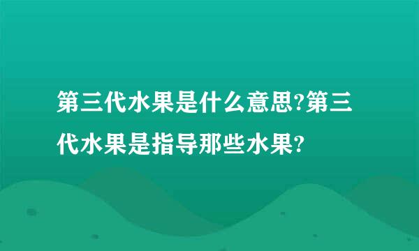 第三代水果是什么意思?第三代水果是指导那些水果?