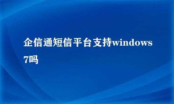 企信通短信平台支持windows7吗