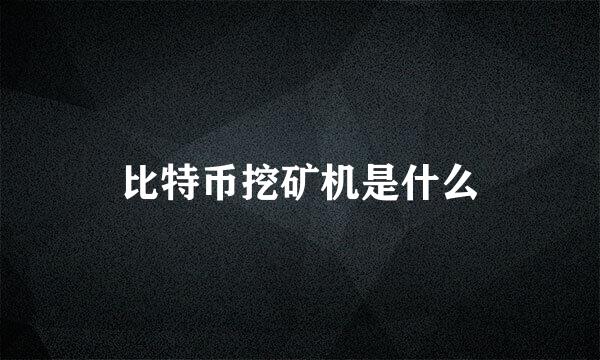 比特币挖矿机是什么