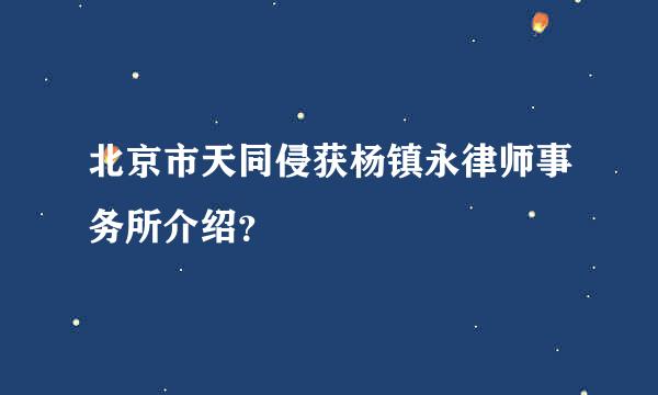 北京市天同侵获杨镇永律师事务所介绍？