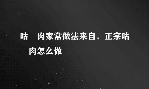 咕咾肉家常做法来自，正宗咕咾肉怎么做