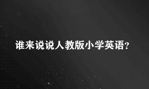 谁来说说人教版小学英语？