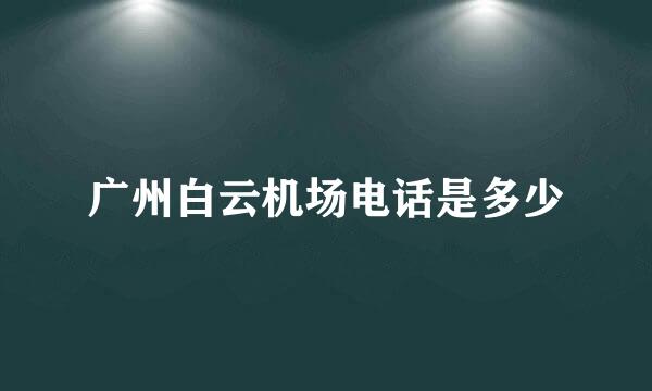 广州白云机场电话是多少