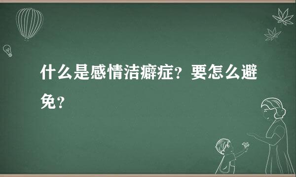 什么是感情洁癖症？要怎么避免？