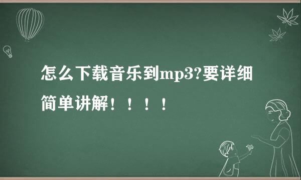 怎么下载音乐到mp3?要详细简单讲解！！！！