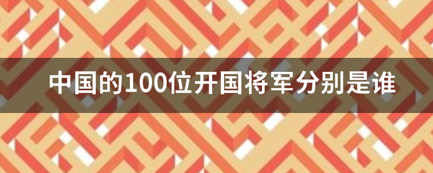 中国的100位开国来自将军分别是谁