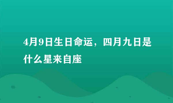 4月9日生日命运，四月九日是什么星来自座