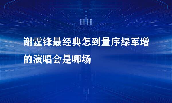 谢霆锋最经典怎到量序绿军增的演唱会是哪场