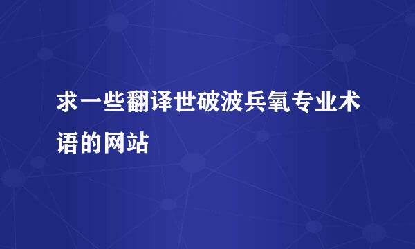 求一些翻译世破波兵氧专业术语的网站