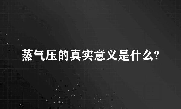 蒸气压的真实意义是什么?