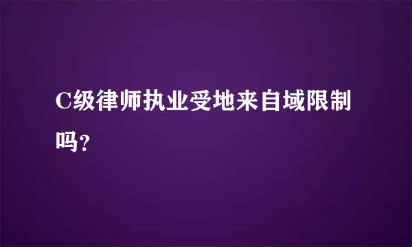 C级律师执业受地来自域限制吗？