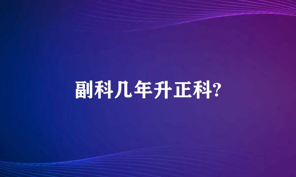 副科几年升正科?