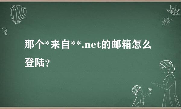 那个*来自**.net的邮箱怎么登陆？