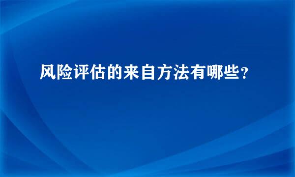 风险评估的来自方法有哪些？