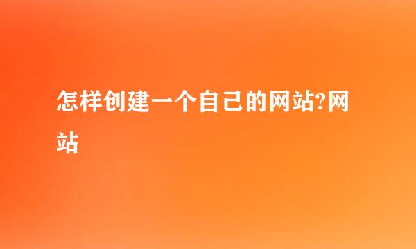 怎样创建一个自己的网站?网站