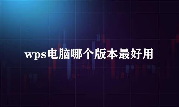 wps电脑哪个版本最好用