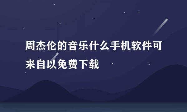 周杰伦的音乐什么手机软件可来自以免费下载