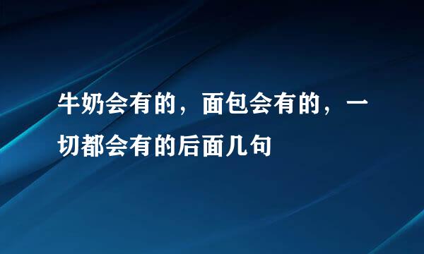 牛奶会有的，面包会有的，一切都会有的后面几句