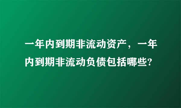 一年内到期非流动资产，一年内到期非流动负债包括哪些?