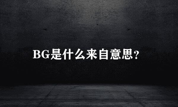 BG是什么来自意思？