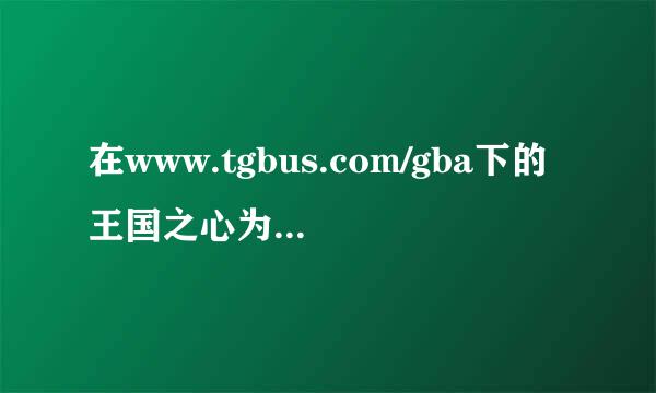 在www.tgbus.com/gba下的王国之心为什么玩不了?