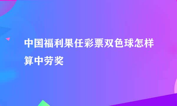 中国福利果任彩票双色球怎样算中劳奖