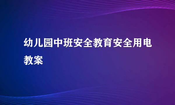 幼儿园中班安全教育安全用电教案