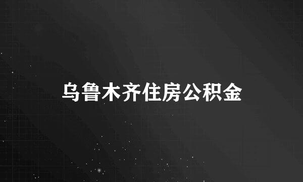 乌鲁木齐住房公积金