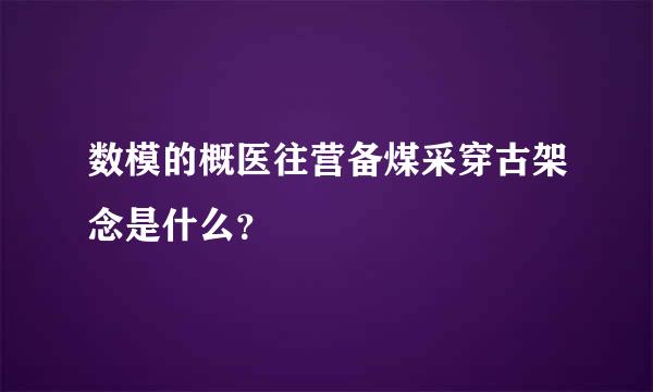 数模的概医往营备煤采穿古架念是什么？