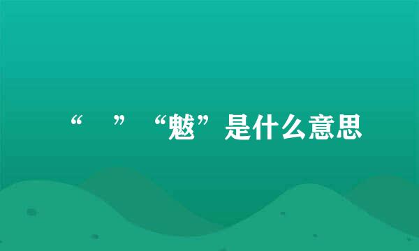 “魆”“魃”是什么意思