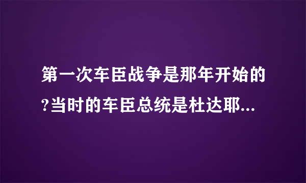 第一次车臣战争是那年开始的?当时的车臣总统是杜达耶夫，还是巴萨耶夫？