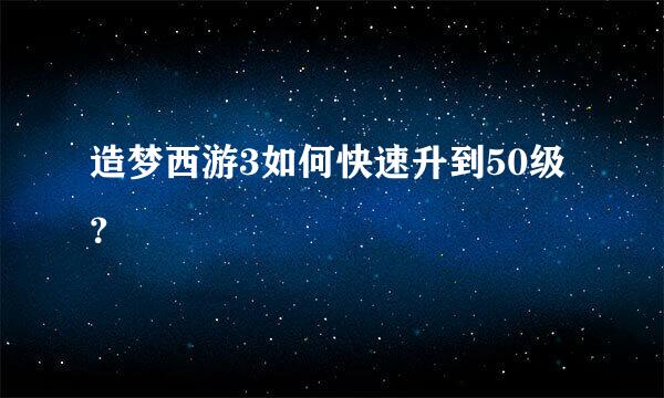 造梦西游3如何快速升到50级？