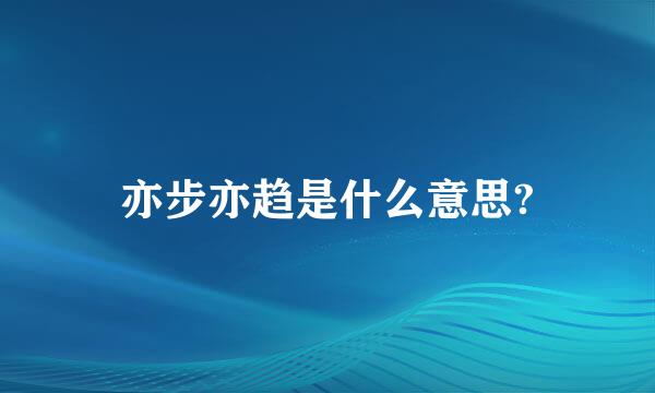 亦步亦趋是什么意思?