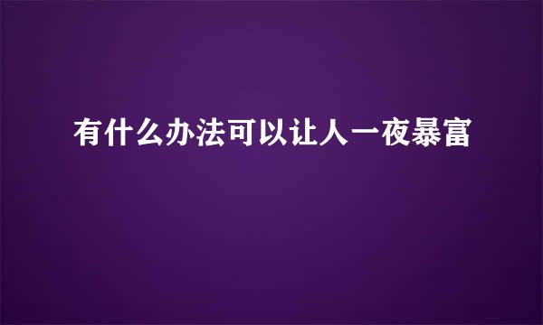 有什么办法可以让人一夜暴富