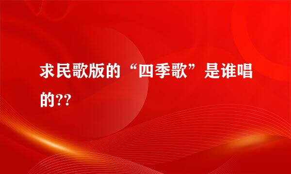 求民歌版的“四季歌”是谁唱的??