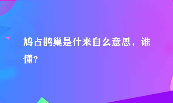 鸠占鹊巢是什来自么意思，谁懂？