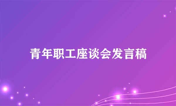 青年职工座谈会发言稿