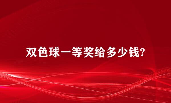 双色球一等奖给多少钱?