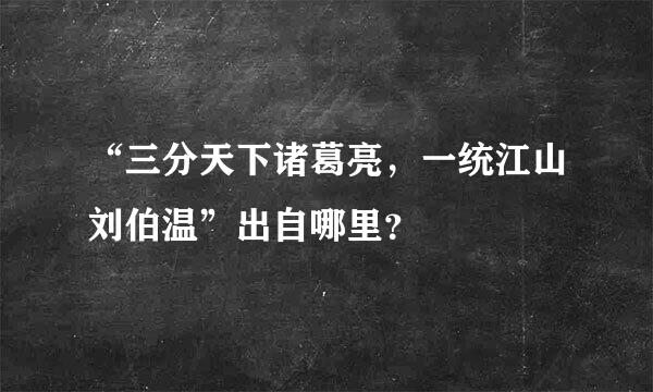 “三分天下诸葛亮，一统江山刘伯温”出自哪里？