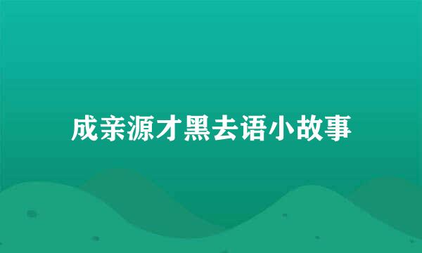 成亲源才黑去语小故事