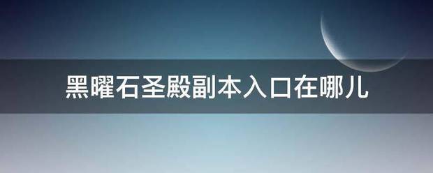 黑曜石圣殿副本入口在哪儿