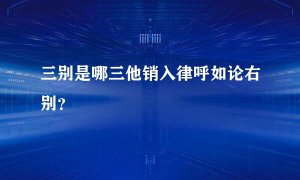 三别是哪三他销入律呼如论右别？