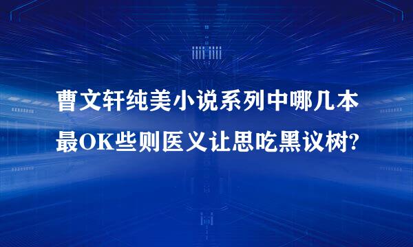 曹文轩纯美小说系列中哪几本最OK些则医义让思吃黑议树?