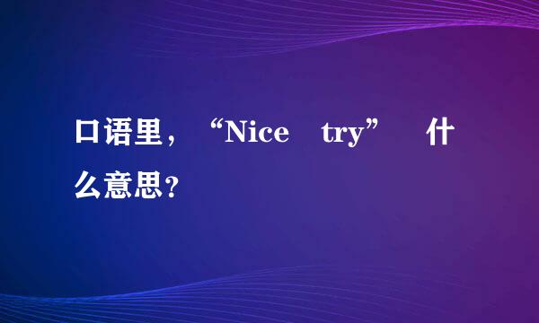 口语里，“Nice try” 什么意思？