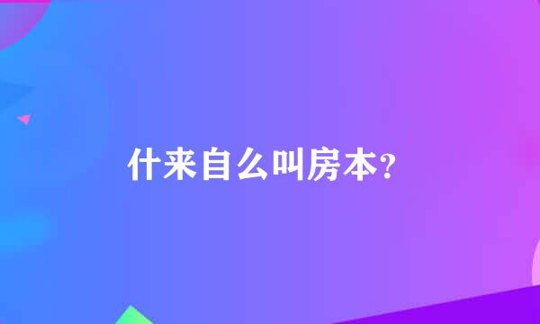 什来自么叫房本？