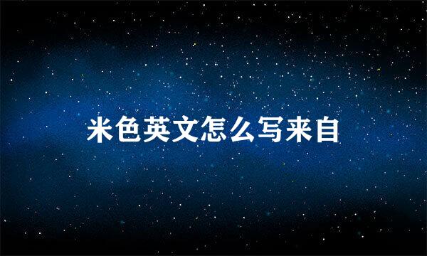 米色英文怎么写来自