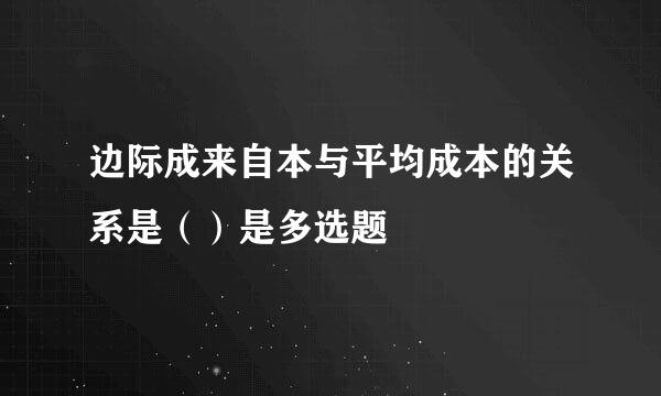 边际成来自本与平均成本的关系是（）是多选题