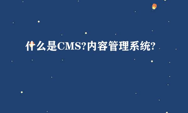 什么是CMS?内容管理系统?