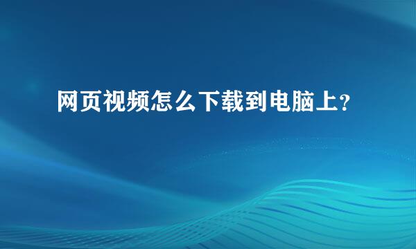 网页视频怎么下载到电脑上？