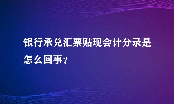 银行承兑汇票贴现会计分录是怎么回事？